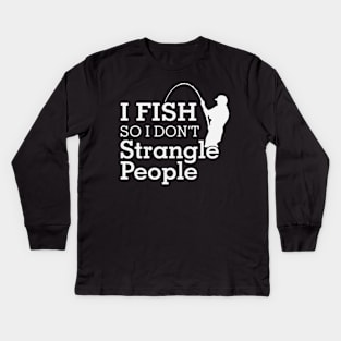 Funny Humorous I Fish So I Don't Strangle People Kids Long Sleeve T-Shirt